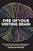 Fire Up Your Writing Brain: How to Use Proven Neuroscience to Become a More Creative, Productive, and Successful Writer by Susan Reynolds (2015-10-19)