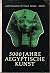 5000 Jahre aegyptische Kunst