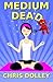 Medium Dead by Chris Dolley (2014-06-23)