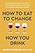 How to Eat to Change How Yo...