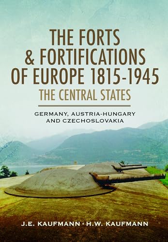 The Forts and Fortifications of Europe, 1815–1945: The Central States: Germany, Austria-Hungary and Czechoslovakia (Paperback)