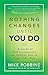 Nothing Changes Until You Do: A Guide to Self-Compassion and Getting Out of Your Own Way by Robbins, Mike(May 12, 2015) Paperback