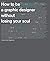How to be a Graphic Designer, Without Losing Your Soul by Adrian Shaughnessy (2010-08-30)