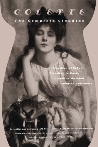 The Complete Claudine: Claudine at School; Claudine in Paris; Claudine Married; Claudine and Annie by Colette