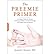 (The Preemie Primer: A Complete Guide for Parents of Premature Babies--from Birth through the Toddler Years and Beyond) [By: Jennifer, Gunter] [Jun, 2010]