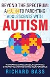 Beyond the Spectrum: A Guide to Parenting Adolescents With Autism: Navigating Challenges, Cultivating Strengths, and Fostering Independence (Successful Parenting)