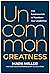 Uncommon Greatness: Five Fundamentals to Transform Your Leadership