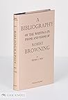 A complete bibliography of the writings in prose and verse of Robert Browning,