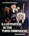 Illustration in the third dimension: The artist turned craftsman (Library of American illustration) Illustration in the third dimension: The artist turned craftsman (Library of American illustration)