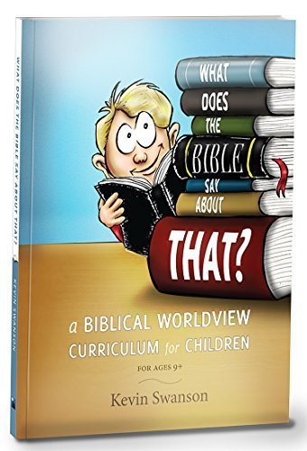 What Does The Bible Say About That?: A Biblical Worldview Curriculum For Children Paperback November 25, 2011 (Unknown Binding)