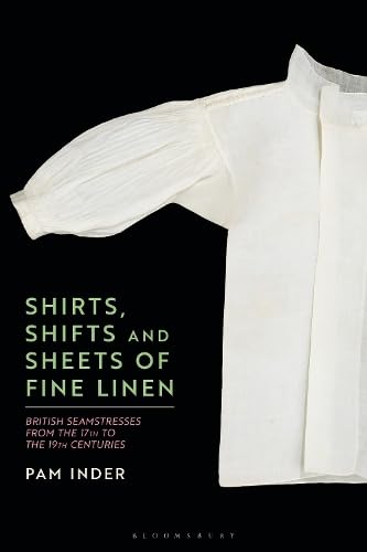 Shirts, Shifts and Sheets of Fine Linen: British Seamstresses from the 17th to the 19th centuries (Hardcover)