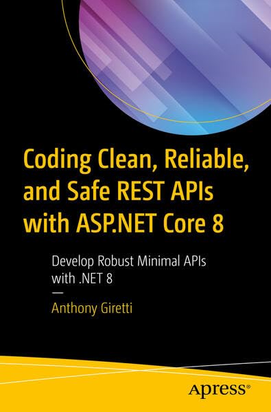 Coding Clean, Reliable, and Safe REST APIs with ASP.NET Core 8: Develop Robust Minimal APIs with .NET 8 (Paperback)