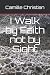 I Walk by Faith not by Sight by C Chris