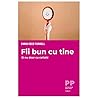 Fii bun cu tine. Si nu doar cu ceilalti (Romanian Edition) Fii bun cu tine. Si nu doar cu ceilalti (Romanian Edition)