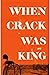 When Crack Was King