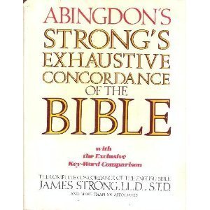 The Exhaustive Concordance of the Bible: Showing Every Word of the Text of the Common English Version of the Canonical Books by James Strong