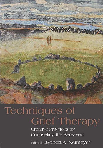 Techniques of Grief Therapy: Creative Practices for Counseling the Bereaved (Series in Death, Dying, and Bereavement) (2012-04-14)