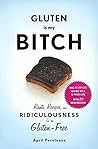 Gluten Is My Bitch: Rants, Recipes, and Ridiculousness for the Gluten-Free by April Peveteaux (2015-03-03)