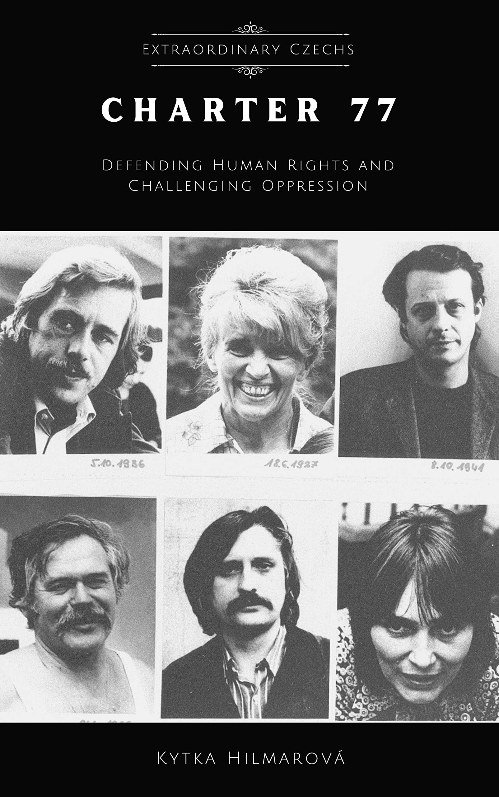 Charter 77: Defending Human Rights and Challenging Oppression (Extraordinary Czechs Book 6)