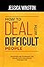 HOW TO DEAL WITH DIFFICULT PEOPLE by Jessica Winston