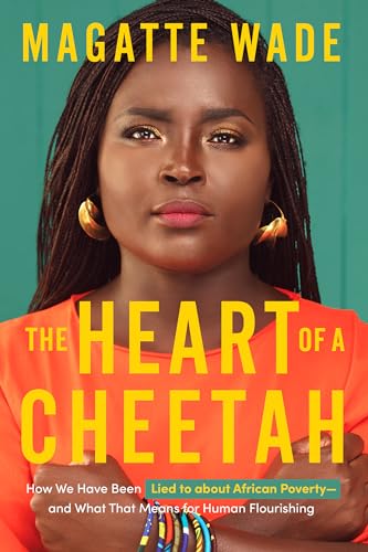 The Heart of A Cheetah: How We Have Been Lied to about African Poverty, and What That Means for Human Flourishing (Kindle Edition)