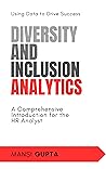Diversity and Inclusion Analytics: Using Data to Drive Success | A Comprehensive Introduction for the HR Analyst Diversity and Inclusion Analytics: Using Data to Drive Success | A Comprehensive Introduction for the HR Analyst