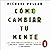 Cómo cambiar tu mente [How to Change Your Mind]: Lo que la nueva ciencia de la psicodelia nos enseña sobre la conciencia, la muerte, la adicción, la depresión y la transcendencia