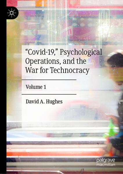 “Covid-19,” Psychological Operations, and the War for Technocracy: Volume 1 (Hardcover)