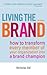 Living the Brand : How to Transform Every Member of Your Organization Into a Brand Champion (Hardcover)--by Nicholas Ind [2007 Edition]