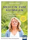Medizin zum Aufmalen: Heilen mit Zeichen und Symbolen. Das Basisbuch Neue Homöopathie