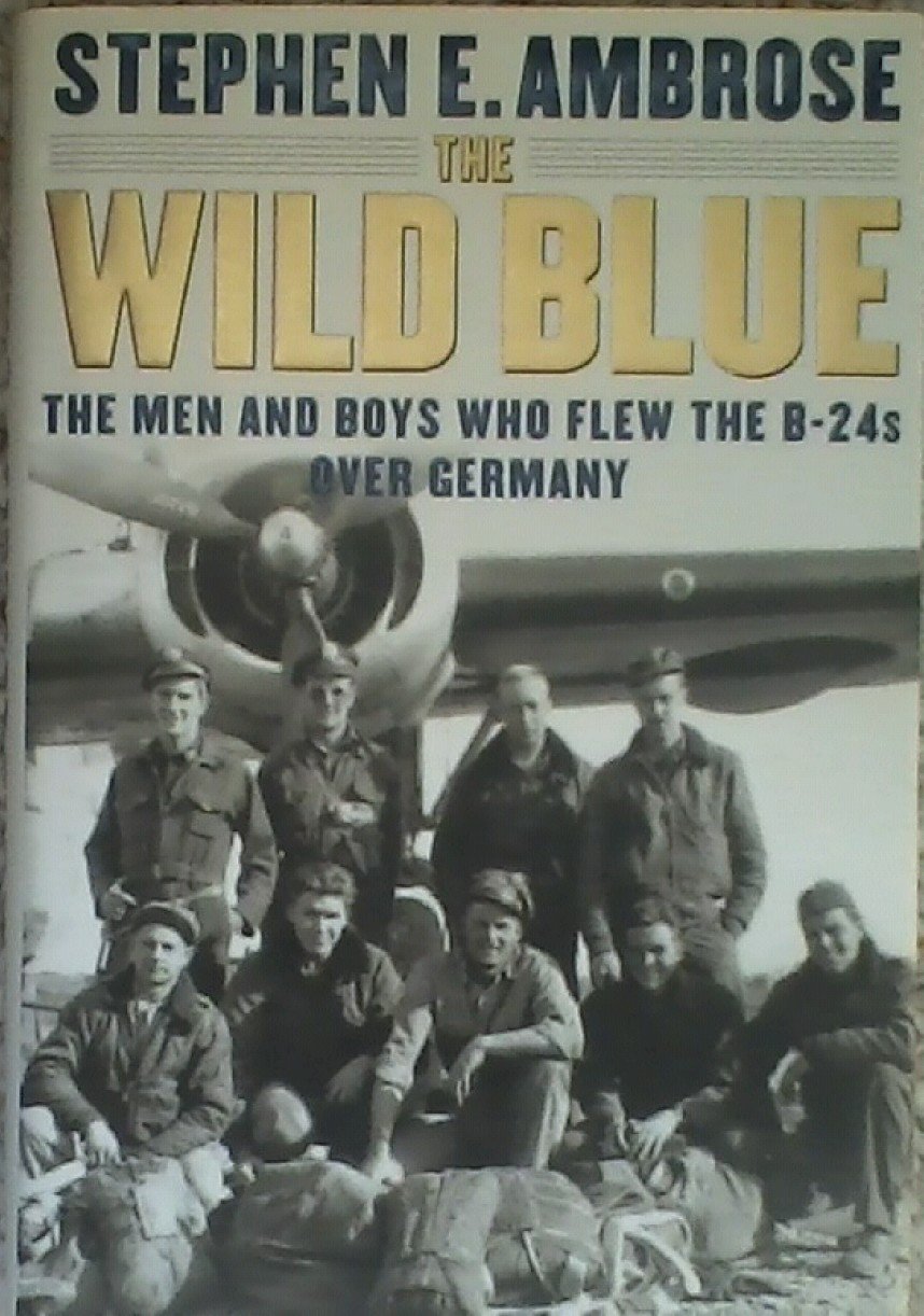 The Wild Blue : The Men and Boys Who Flew the B-24s Over Germany