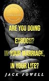 Are You Doing Enough? In your marriage, in your life!: A Man’s Guide for a rich and fulfilling relationship with his wife and God