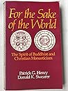 For the Sake of the World: The Spirit of Buddhist and Christian Monasticism For the Sake of the World: The Spirit of Buddhist and Christian Monasticism