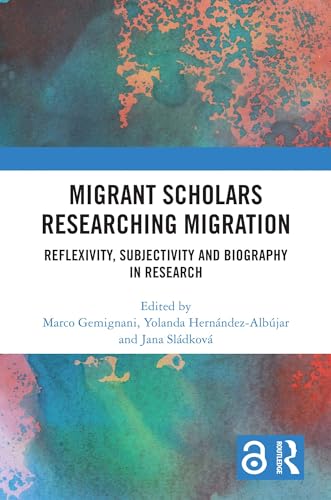Migrant Scholars Researching Migration: Reflexivity, Subjectivity and Biography in Research (Kindle Edition)