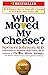 Who Moved My Cheese? (An Amazing Way TO Deal With Change In Your Work And In Your Life)