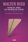 Manual Para No Morir de Amor( Diez Principios de Supervivenci... by WalterRiso