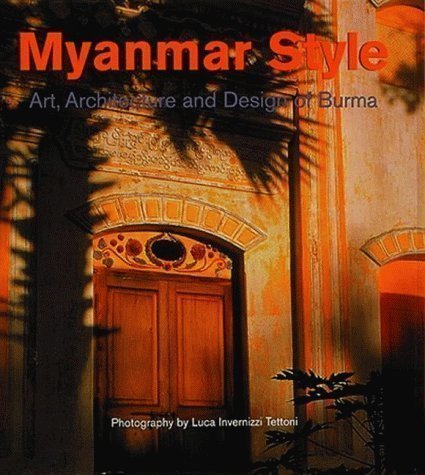Myanmar Style: Art, Architecture and Design of Burma by Luca Invernizzi Tettoni, John Falconer (1998)