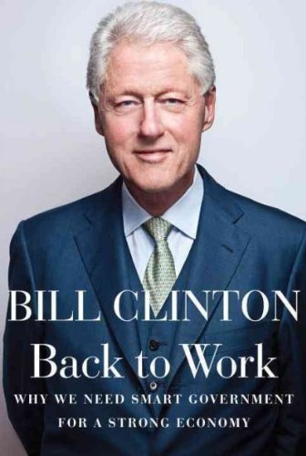 (Back to Work: Why We Need Smart Government for a Strong Economy) By Clinton, Bill