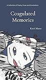 Coagulated Memories: A Coming of Age Collection of Poetry, Prose and Illustrations