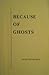 BECAUSE OF GHOSTS