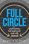 Full Circle: Youth Ministry that Begins and Ends with Jesus
