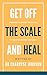 Get Off the Scale and Heal by Dr.Charryse Johnson