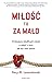Milosc to za malo. O dziesieciu szkodliwych mitach w relacji ... by Gary W. Lewandowski Jr.