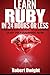 Ruby: Learn Ruby in 24 Hours or Less - A Beginner's Guide To Learning Ruby Programming Now (Ruby, Ruby Programming, Ruby Course) by Robert Dwight (2016-05-12)