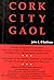 Cork City Gaol. A Story of Patriotism, Loyalty, Idealism, Cou... by john osullivan