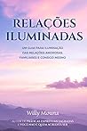 Relações iluminadas : Um guia para iluminação das relações amorosas, familiares e consigo mesmo