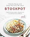 Hearty Soup and Stew Recipes for Your Stockpot: Transforming Simple Ingredients into Extraordinary Meals Hearty Soup and Stew Recipes for Your Stockpot: Transforming Simple Ingredients into Extraordinary Meals