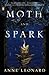[ Moth and Spark Leonard, Anne ( Author ) ] { Paperback } 2014