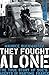 They Fought Alone: The True...