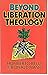 Beyond Liberation Theology